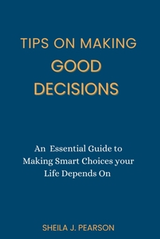 Paperback Tips on Making Good Decisions: An Essential Guide to Making Smart Choices your Life Depends On Book