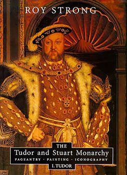 Hardcover The Tudor and Stuart Monarchy: Pageantry, Painting, Iconography: Vol I, Tudor Book