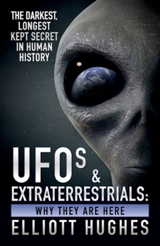 Paperback UFOs & Extraterrestrials: Why They Are Here - The Darkest, Longest Kept Secret in Human History Book
