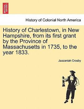 History of Charlestown, in New Hampshire, from its first grant by the Province of Massachusetts in 1735, to the year 1833.
