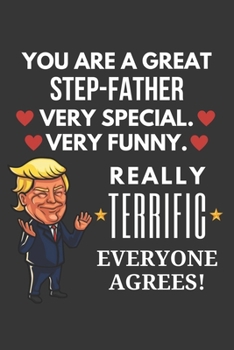 You Are A Great Step-father Very Special Very Funny Really Terrific Everyone Agrees! Notebook: Funny Trump Gag Gift, Lined Journal, 120 Pages, 6 x 9, Matte Finish