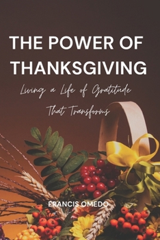 The Power of Thanksgiving: Living a Life of Gratitude That Transforms