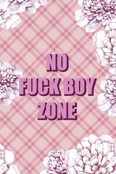 No Fuck Boy Zone: Fuck Boys Notebook Journal Composition Blank Lined Diary Notepad 120 Pages Paperback Pink Flowers