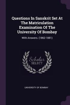 Questions in Sanskrit Set at the Matriculation Examination of the University of Bombay: With Answers. (1862-1881)