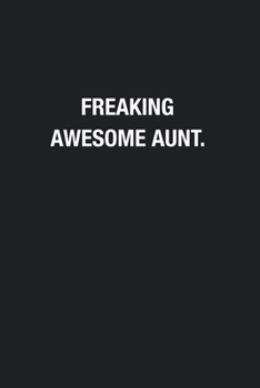 Freaking Awesome Aunt.: Blank Lined Journal Notebook, Funny Journals, Gift For Aunt