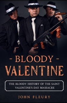 Paperback Bloody Valentine: The Bloody History of the Saint Valentine's Day Massacre Book