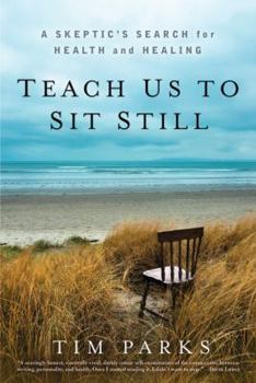 Hardcover Teach Us to Sit Still: A Skeptic's Search for Health and Healing Book