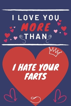 Paperback I Love You More Than I Hate Your Farts: Perfect Valentines Day Gift - Blank Lined Notebook Journal - 120 Pages 6 x 9 Format - Funny and Cheeky Book