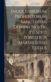 Index librorum prohibitorum sanctissimi domini nostri Pii Sexti pontificis maximi jussu editus (Latin Edition)