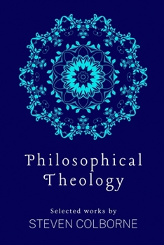 Paperback Philosophical Theology: Selected Works by Steven Colborne Book