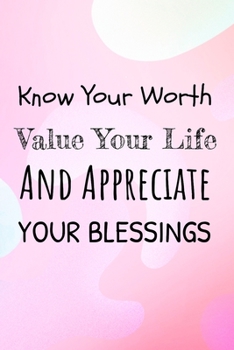 Know Your Worth Value Your Life and Appreciate Your Blessings: Blank lined 6x9 Gratitude Journal