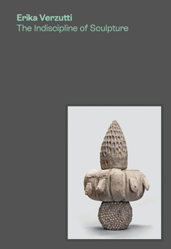 Hardcover Erika Verzutti: The Indiscipline of Sculpture Book