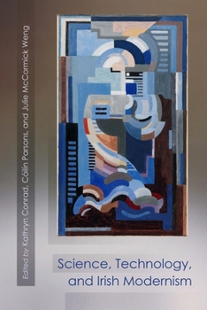 Science, Technology, and Irish Modernism - Book  of the Irish Studies, Syracuse University Press