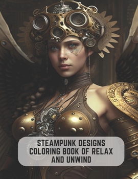 Paperback Steampunk Designs Coloring Book of Relax and Unwind: Unwind with Steampunk Designs Coloring Book