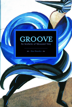 Groove: An Aesthetic of Measured Time - Book #77 of the Historical Materialism