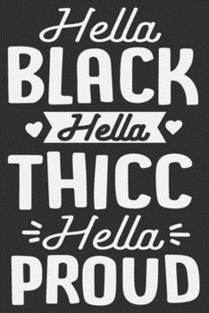 Paperback Hella Black Hella Thicc Hella Proud: Black girl notebook, gifts for black girls, melanin and educated women, gifts for black girls 6x9 Journal Gift No Book