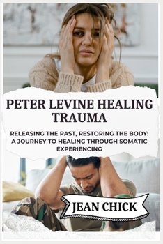 Paperback Peter Levine Healing Trauma: Releasing the Past, Restoring the Body: A Journey to Healing Through Somatic Experiencing Book