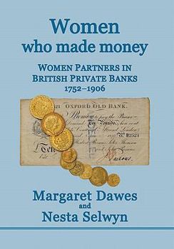 Hardcover Women Who Made Money: Women Partners in British Private Banks 1752-1906 Book