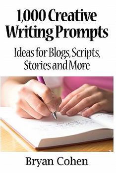 1,000 Creative Writing Prompts: Ideas for Blogs, Scripts, Stories and More - Book  of the 1,000 Creative Writing Prompts