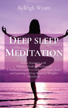 Hardcover Deep Sleep Meditation: Defeat Insomnia with Positive Thinking Meditation A Meditative Guide to Help with Stress Relief and Learning to Drop N Book