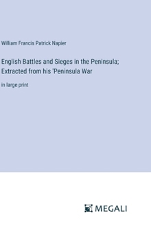 English Battles and Sieges in the Peninsula; Extracted from his 'Peninsula War: in large print