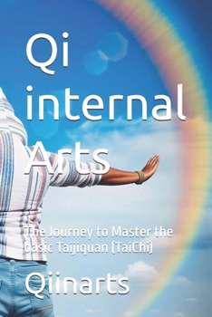 Qi internal Arts: The Journey to Master the basic Taijiquan (TaiChi)