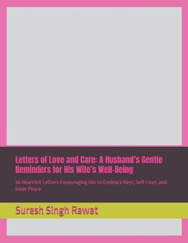 Letters of Love and Care: A Husband’s Gentle Reminders for His Wife’s Well-Being: 36 Heartfelt Letters Encouraging Her to Embrace Rest, Self-Love, and Inner Peace