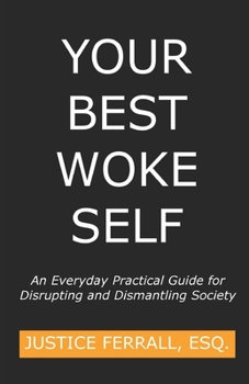 Paperback Your Best Woke Self: An Everyday Practical Guide for Disrupting and Dismantling Society Book