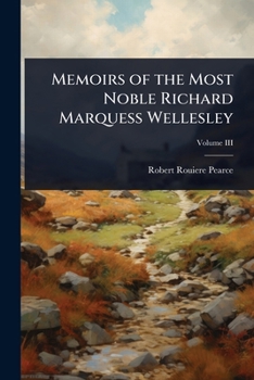 Memoirs of the Most Noble Richard Marquess Wellesley