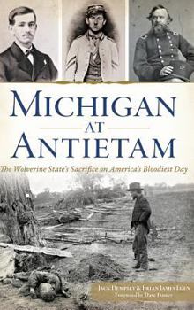Hardcover Michigan at Antietam: The Wolverine State S Sacrifice on America S Bloodiest Day Book