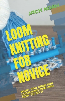 Paperback Loom Knitting for Novice: What You Need for Loom Kinitting and How to Do It Book