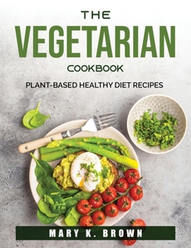 Paperback The Vegetarian Cookbook: Plant-Based Healthy Diet Recipes Book