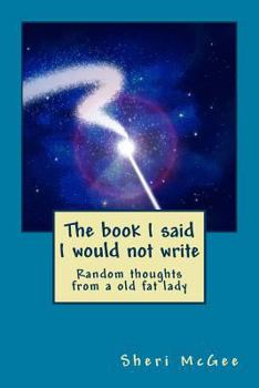 Paperback The book I said I would not write: Random thoughts from a old fat lady Book