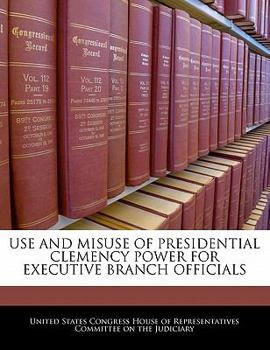Paperback Use and Misuse of Presidential Clemency Power for Executive Branch Officials Book