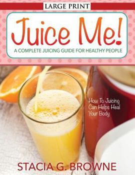 Paperback Juice Me! a Complete Juicing Guide for Healthy People [Large Print] Book