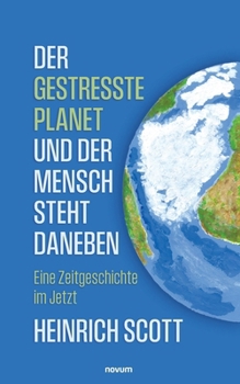 Der gestresste Planet und der Mensch steht daneben: Eine Zeitgeschichte im Jetzt (German Edition)