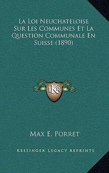 Paperback La Loi Neuchateloise Sur Les Communes Et La Question Communale En Suisse (1890) [French] Book