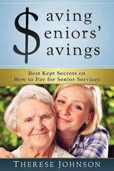 Paperback Saving Seniors' Savings: Best Kept Secrets on How to Pay for Senior Services Book