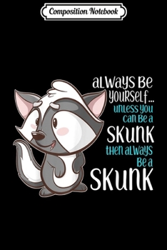 Composition Notebook: Always Be a Skunk Cute Skunks  Journal/Notebook Blank Lined Ruled 6x9 100 Pages