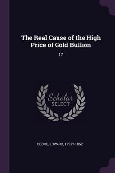 Paperback The Real Cause of the High Price of Gold Bullion: 17 Book