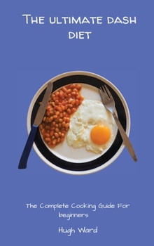 Hardcover The Ultimate Dash Diet: The Complete Cooking Guide For Beginners Book