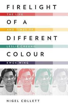 Firelight of a Different Colour: The Life and Times of Leslie Cheung Kwok-wing