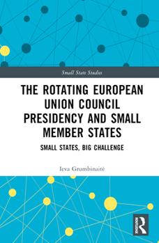 The Rotating European Union Council Presidency and Small Member States: Small States, Big Challenge