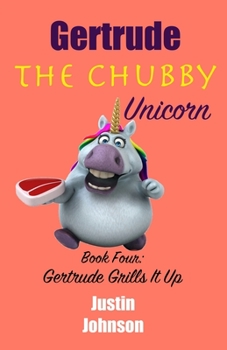 Paperback Gertrude the Chubby Unicorn Book Four: Gertrude Grills It Up Book