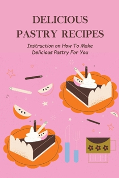 Paperback Delicious Pastry Recipes: Instruction on How To Make Delicious Pastry For You Book