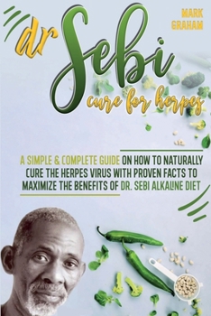 Paperback Dr. Sebi Cure For Herpes: A Simple and Complete Guide on How to Naturally Cure the Herpes Virus with Proven Facts to Maximize the Benefits of Dr Book