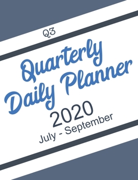 Quarterly Daily Planner 2020: Q3 - July to September - A Goal Setting Workbook Planner for Personal Development to help you turn your Goals into Actionable Plans