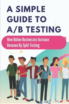 Paperback A Simple Guide To A/B Testing: How Online Businesses Increase Revenue By Split Testing: How To Double Your Sales Book