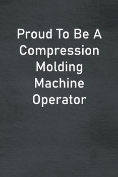 Paperback Proud To Be A Compression Molding Machine Operator: Lined Notebook For Men, Women And Co Workers Book