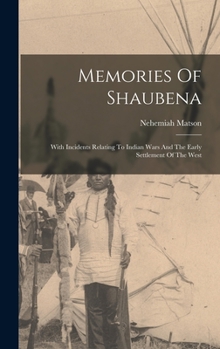 Hardcover Memories Of Shaubena: With Incidents Relating To Indian Wars And The Early Settlement Of The West Book